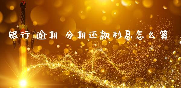 银行 逾期 分期还款利息怎么算_https://m.kuaijiepai.net_债券投资_第1张