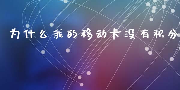 为什么我的移动卡没有积分_https://m.kuaijiepai.net_股票交易_第1张