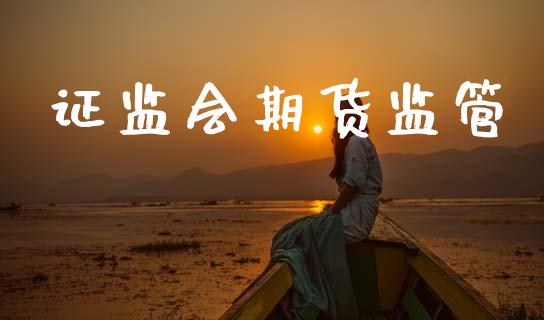 证监会期货监管_https://m.kuaijiepai.net_资产证券化_第1张