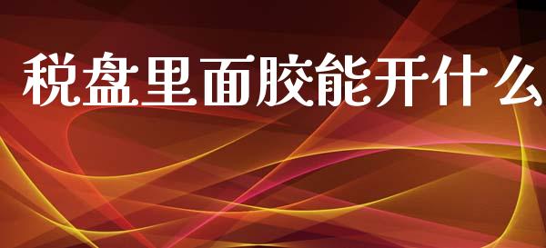 税盘里面胶能开什么_资产证券化_第1张_货币基金_债券投资_股票交易_资产证券化 税盘里面胶能开什么_https://m.kuaijiepai.net_资产证券化_第1张