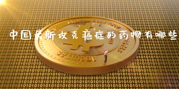 中国最新攻克癌症的药物有哪些_资产证券化_第1张_货币基金_债券投资_股票交易_资产证券化 中国最新攻克癌症的药物有哪些_https://m.kuaijiepai.net_资产证券化_第1张