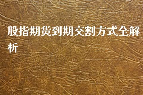 股指期货到期交割方式全解析_https://m.kuaijiepai.net_债券投资_第1张