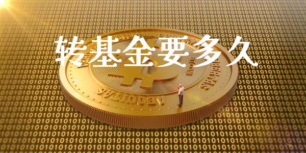 转基金要多久_https://m.kuaijiepai.net_货币基金_第1张