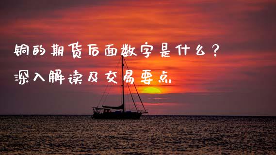 铜的期货后面数字是什么？深入解读及交易要点_https://m.kuaijiepai.net_债券投资_第1张
