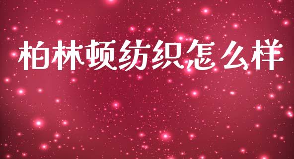 柏林顿纺织怎么样_https://m.kuaijiepai.net_债券投资_第1张