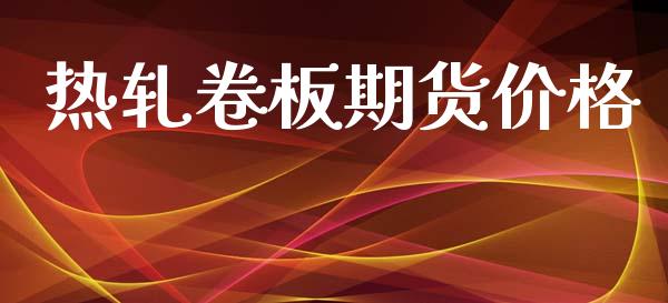 热轧卷板期货价格_https://m.kuaijiepai.net_货币基金_第1张