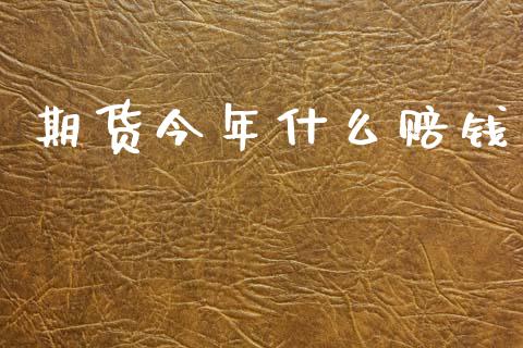 期货今年什么赔钱_https://m.kuaijiepai.net_股票交易_第1张