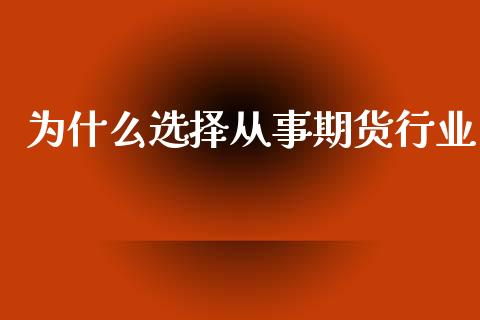 为什么选择从事期货行业_https://m.kuaijiepai.net_货币基金_第1张
