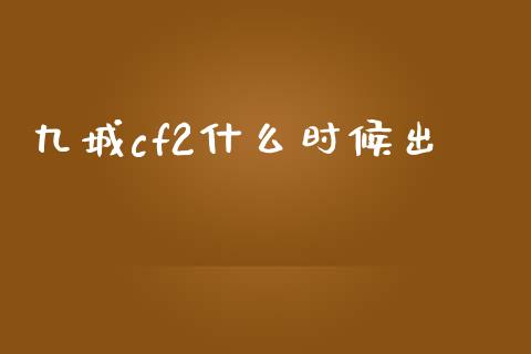 九城cf2什么时候出_https://m.kuaijiepai.net_债券投资_第1张