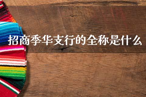 招商季华支行的全称是什么_https://m.kuaijiepai.net_股票交易_第1张