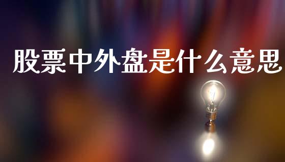 股票中外盘是什么意思_https://m.kuaijiepai.net_资产证券化_第1张