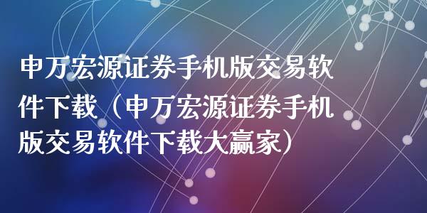 申万宏源证券手机版交易软件下载（申万宏源证券手机版交易软件下载大赢家）_https://m.kuaijiepai.net_债券投资_第1张