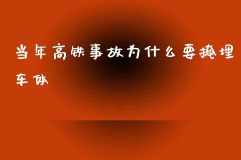 当年高铁事故为什么要掩埋车体_https://m.kuaijiepai.net_货币基金_第1张