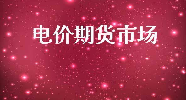 电价期货市场_https://m.kuaijiepai.net_货币基金_第1张