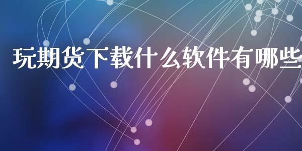 玩期货下载什么软件有哪些_https://m.kuaijiepai.net_货币基金_第1张