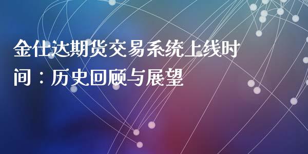 金仕达期货交易系统上线时间：历史回顾与展望_https://m.kuaijiepai.net_货币基金_第1张