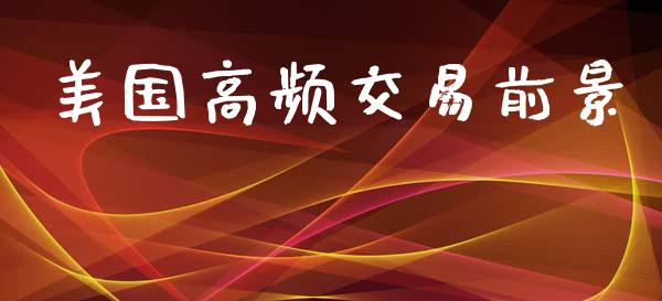 美国高频交易前景_https://m.kuaijiepai.net_资产证券化_第1张