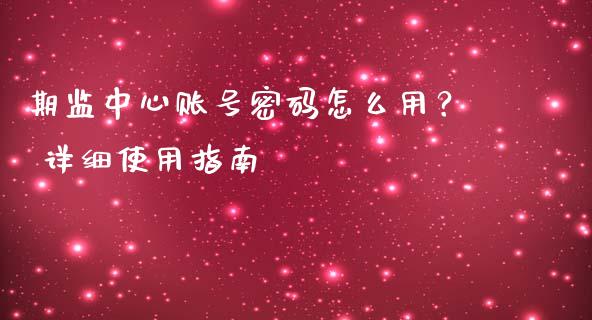 期监中心账号密码怎么用？ 详细使用指南_https://m.kuaijiepai.net_股票交易_第1张