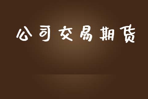 公司交易期货_https://m.kuaijiepai.net_债券投资_第1张