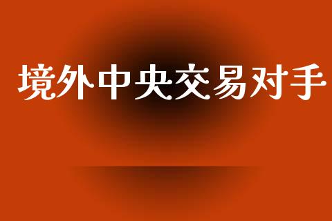 境外中央交易对手_https://m.kuaijiepai.net_货币基金_第1张