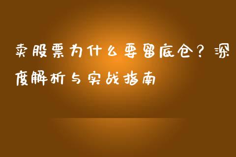 卖股票为什么要留底仓？深度解析与实战指南_https://m.kuaijiepai.net_债券投资_第1张