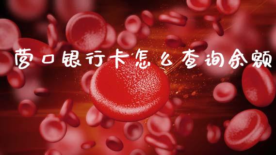 营口银行卡怎么查询余额_https://m.kuaijiepai.net_债券投资_第1张