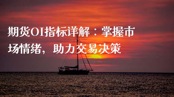期货OI指标详解：掌握市场情绪，助力交易决策_https://m.kuaijiepai.net_股票交易_第1张