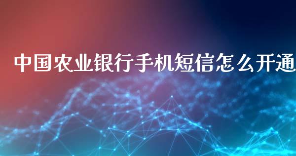 中国农业银行手机短信怎么开通_https://m.kuaijiepai.net_货币基金_第1张