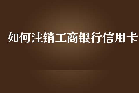 如何注销工商银行信用卡_https://m.kuaijiepai.net_资产证券化_第1张