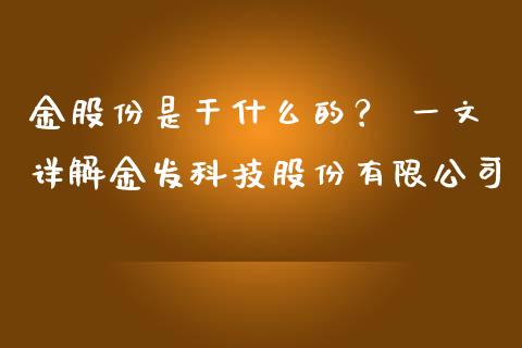 金股份是干什么的？ 一文详解金发科技股份有限公司_https://m.kuaijiepai.net_债券投资_第1张