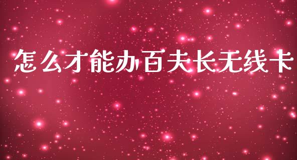 怎么才能办百夫长无线卡_https://m.kuaijiepai.net_货币基金_第1张