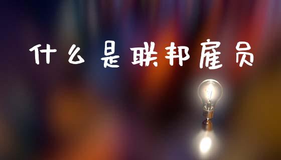 什么是联邦雇员_https://m.kuaijiepai.net_股票交易_第1张