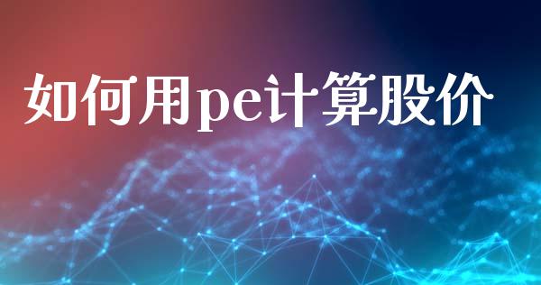 如何用pe计算股价_https://m.kuaijiepai.net_股票交易_第1张