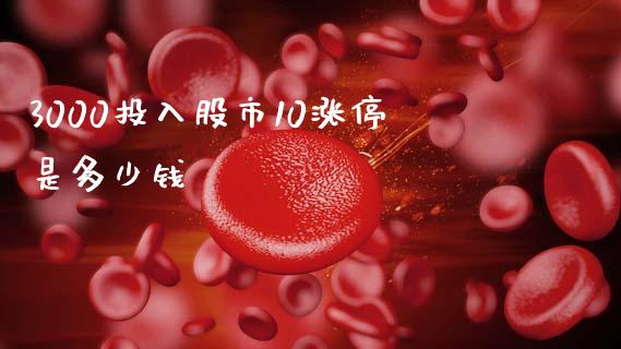 3000投入股市10涨停是多少钱_https://m.kuaijiepai.net_债券投资_第1张