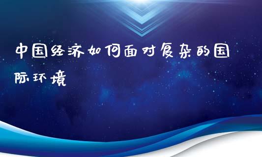 中国经济如何面对复杂的国际环境_https://m.kuaijiepai.net_债券投资_第1张