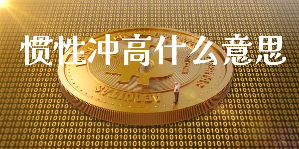 惯性冲高什么意思_https://m.kuaijiepai.net_货币基金_第1张