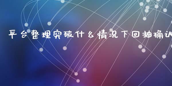平台整理突破什么情况下回抽确认_https://m.kuaijiepai.net_货币基金_第1张