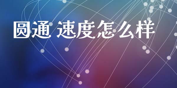 圆通 速度怎么样_https://m.kuaijiepai.net_股票交易_第1张