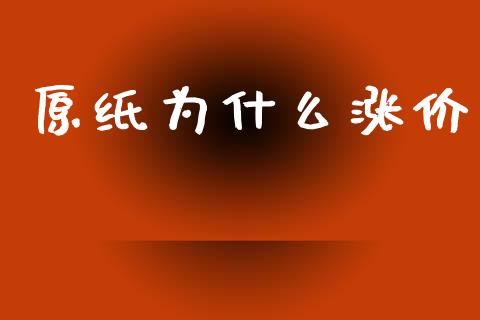 原纸为什么涨价_https://m.kuaijiepai.net_资产证券化_第1张