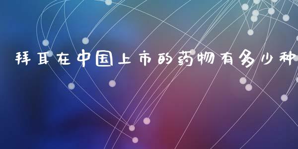 拜耳在中国上市的药物有多少种_https://m.kuaijiepai.net_股票交易_第1张