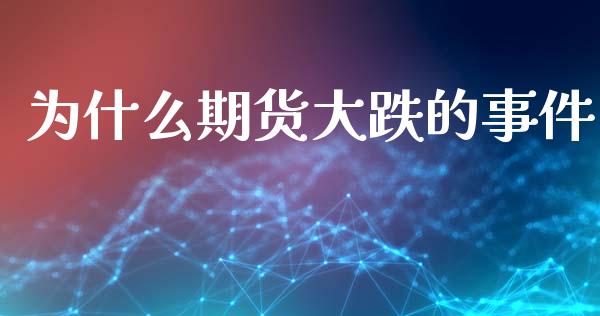 为什么期货大跌的事件_资产证券化_第1张_货币基金_债券投资_股票交易_资产证券化 为什么期货大跌的事件_https://m.kuaijiepai.net_资产证券化_第1张