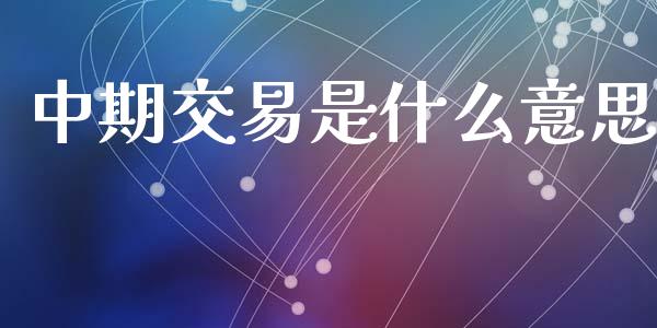 中期交易是什么意思_https://m.kuaijiepai.net_货币基金_第1张