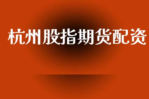 杭州股指期货配资_https://m.kuaijiepai.net_债券投资_第1张