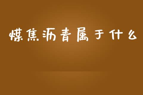 煤焦沥青属于什么_https://m.kuaijiepai.net_股票交易_第1张