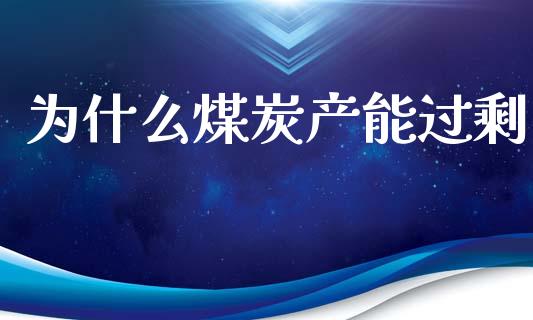 为什么煤炭产能过剩_https://m.kuaijiepai.net_债券投资_第1张