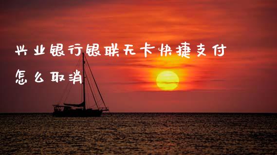 兴业银行银联无卡快捷支付怎么取消_https://m.kuaijiepai.net_货币基金_第1张