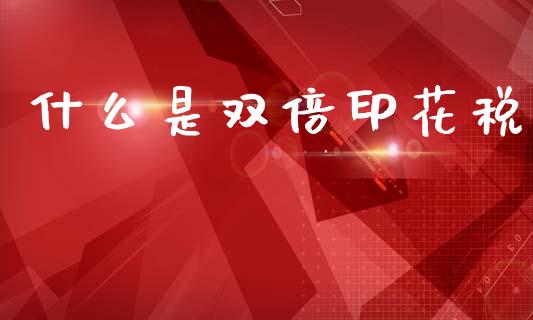 什么是双倍印花税_https://m.kuaijiepai.net_股票交易_第1张