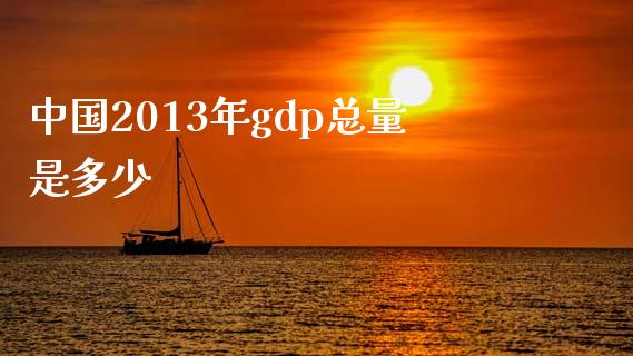 中国2013年gdp总量是多少_https://m.kuaijiepai.net_债券投资_第1张