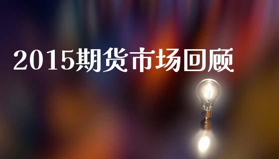 2015期货市场回顾_https://m.kuaijiepai.net_货币基金_第1张