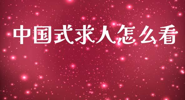 中国式求人怎么看_https://m.kuaijiepai.net_货币基金_第1张